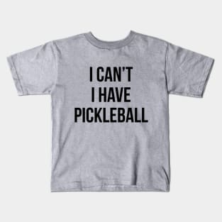 I Can't I Have Pickleball Dink Funny Pickleball Quote Kids T-Shirt